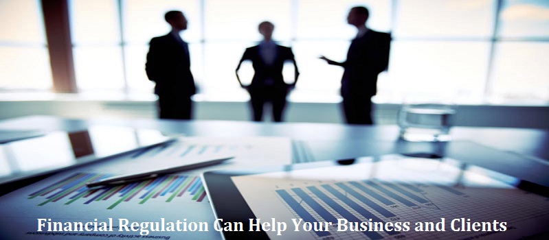 How Financial Regulation Can Help Your Business and Clients